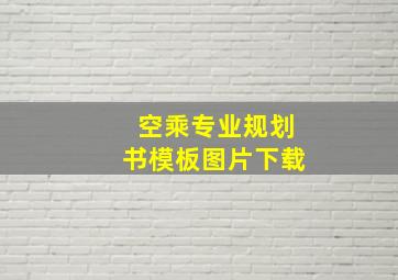 空乘专业规划书模板图片下载