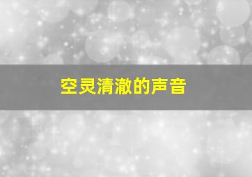 空灵清澈的声音