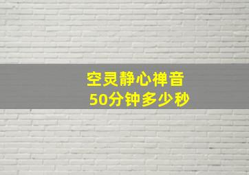 空灵静心禅音50分钟多少秒