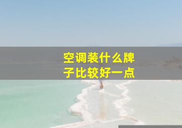 空调装什么牌子比较好一点