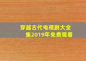 穿越古代电视剧大全集2019年免费观看