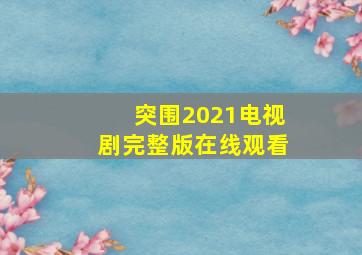 突围2021电视剧完整版在线观看