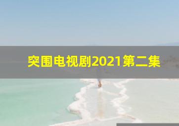 突围电视剧2021第二集