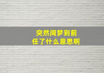 突然间梦到前任了什么意思啊