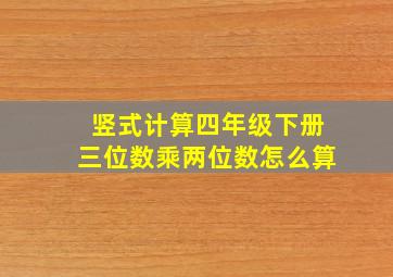 竖式计算四年级下册三位数乘两位数怎么算