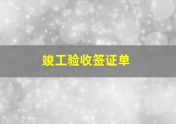 竣工验收签证单