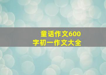 童话作文600字初一作文大全