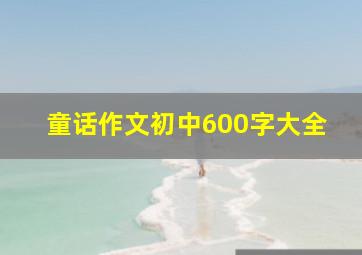 童话作文初中600字大全