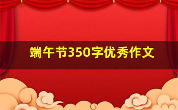 端午节350字优秀作文