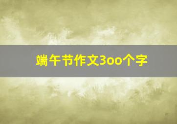 端午节作文3oo个字