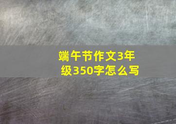 端午节作文3年级350字怎么写