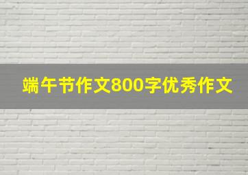 端午节作文800字优秀作文