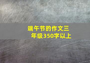 端午节的作文三年级350字以上