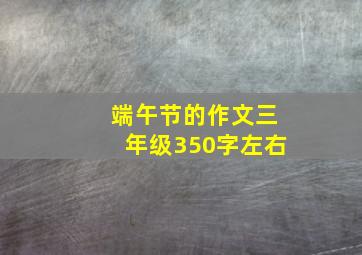 端午节的作文三年级350字左右