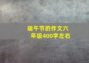 端午节的作文六年级400字左右