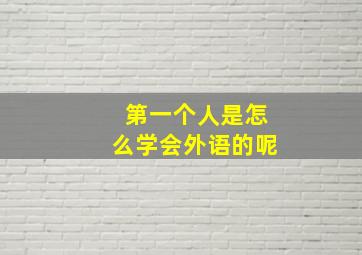 第一个人是怎么学会外语的呢