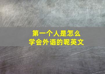 第一个人是怎么学会外语的呢英文