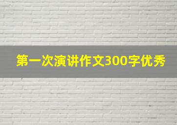 第一次演讲作文300字优秀