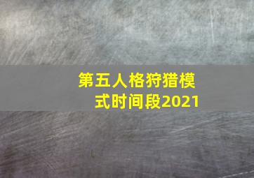 第五人格狩猎模式时间段2021