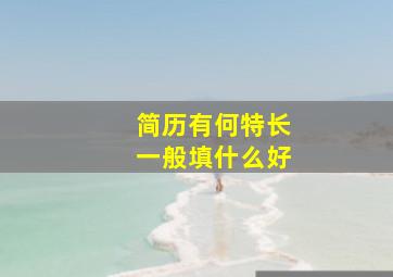 简历有何特长一般填什么好