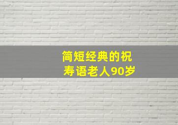 简短经典的祝寿语老人90岁