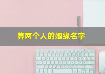 算两个人的姻缘名字