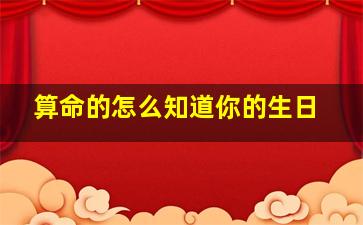 算命的怎么知道你的生日