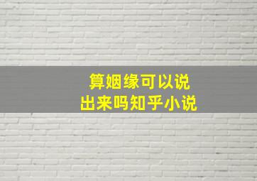 算姻缘可以说出来吗知乎小说