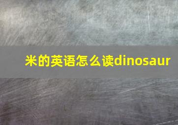 米的英语怎么读dinosaur