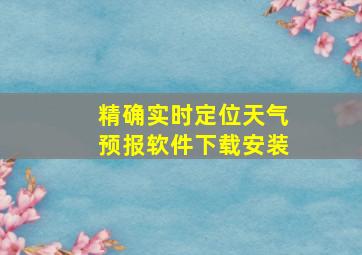 精确实时定位天气预报软件下载安装