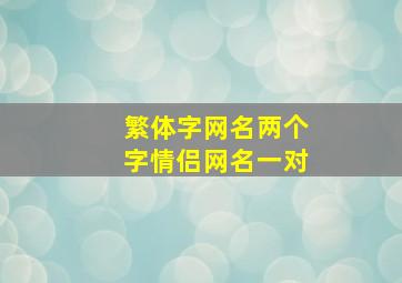 繁体字网名两个字情侣网名一对