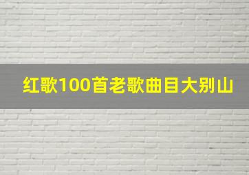 红歌100首老歌曲目大别山