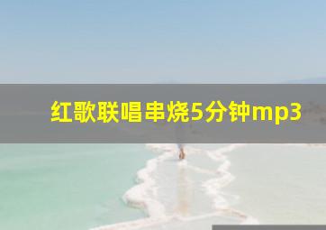 红歌联唱串烧5分钟mp3