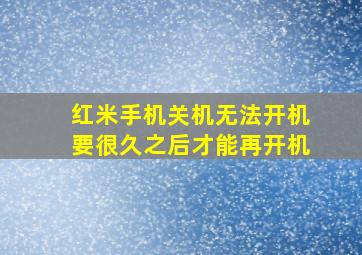 红米手机关机无法开机要很久之后才能再开机