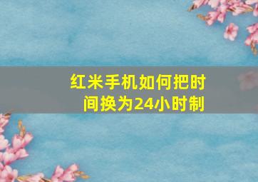 红米手机如何把时间换为24小时制