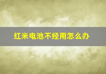 红米电池不经用怎么办