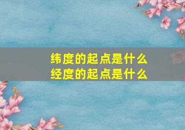 纬度的起点是什么经度的起点是什么