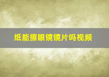 纸能擦眼镜镜片吗视频