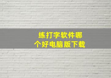 练打字软件哪个好电脑版下载