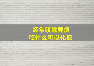 经常咳嗽黄痰吃什么可以化痰