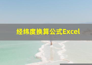 经纬度换算公式Excel