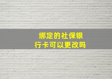 绑定的社保银行卡可以更改吗