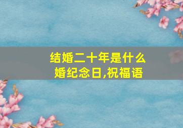 结婚二十年是什么婚纪念日,祝福语