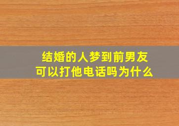 结婚的人梦到前男友可以打他电话吗为什么