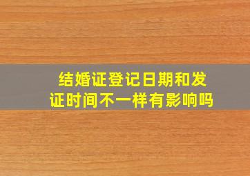 结婚证登记日期和发证时间不一样有影响吗