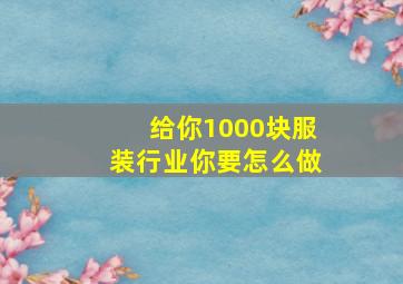 给你1000块服装行业你要怎么做