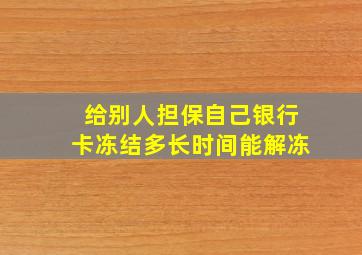 给别人担保自己银行卡冻结多长时间能解冻