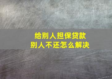 给别人担保贷款别人不还怎么解决