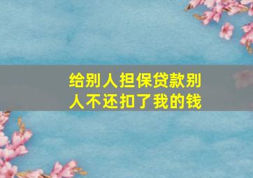 给别人担保贷款别人不还扣了我的钱