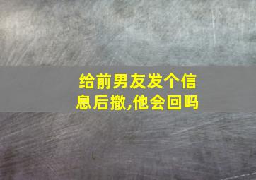 给前男友发个信息后撤,他会回吗